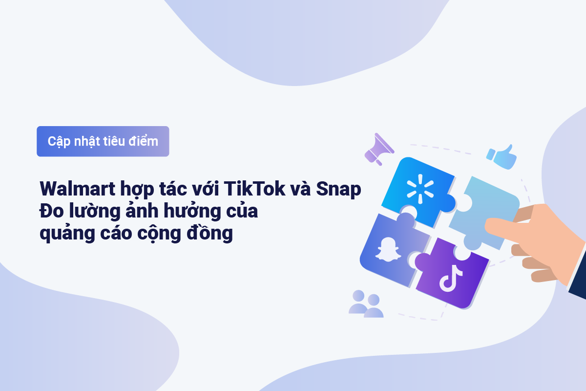 Tiêu điểm xu hướng: Walmart hợp tác với TikTok và Snap; Meta ra mắt quảng cáo hợp tác mới - TenMax ad Tech Lab